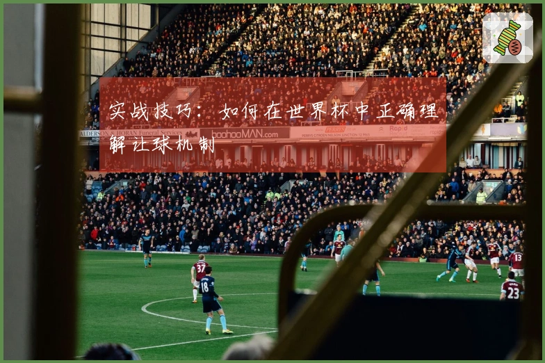 实战技巧：如何在世界杯中正确理解让球机制