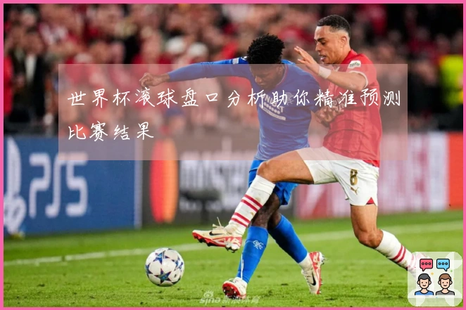 世界杯滚球盘口分析助你精准预测比赛结果