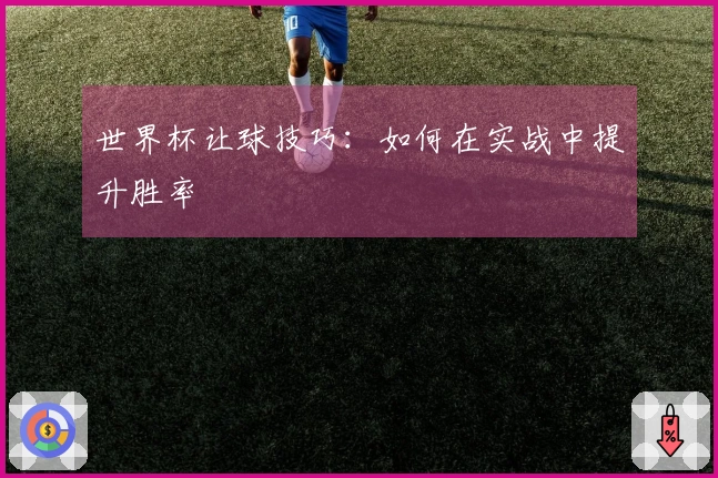 世界杯让球技巧：如何在实战中提升胜率