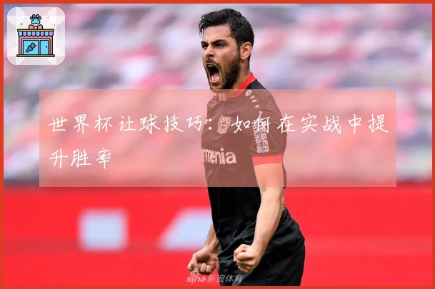 世界杯让球技巧：如何在实战中提升胜率