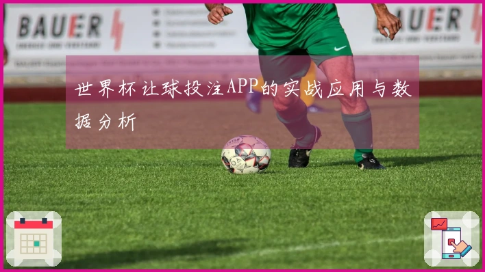 世界杯让球投注APP的实战应用与数据分析